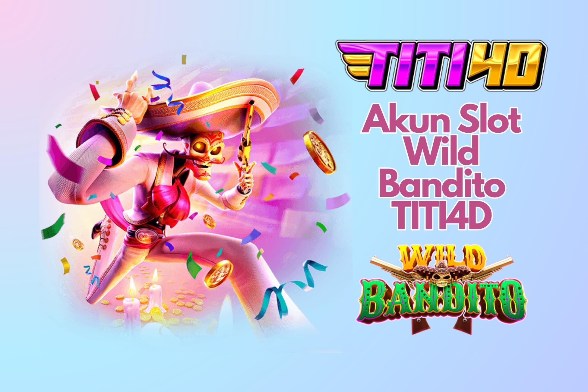 Akun Slot Wild Bandito TITI4D